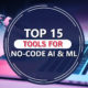 TOP 15 TOOLS FOR NO-CODE and ML